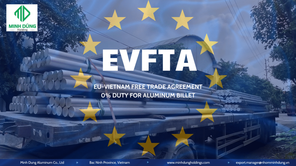 EU-VIETNAM FREE TRADE AGREEMENT
0% DUTY FOR ALUMINUM BILLET